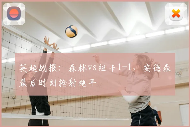 英超战报：森林vs纽卡1-1，安德森最后时刻抢射绝平